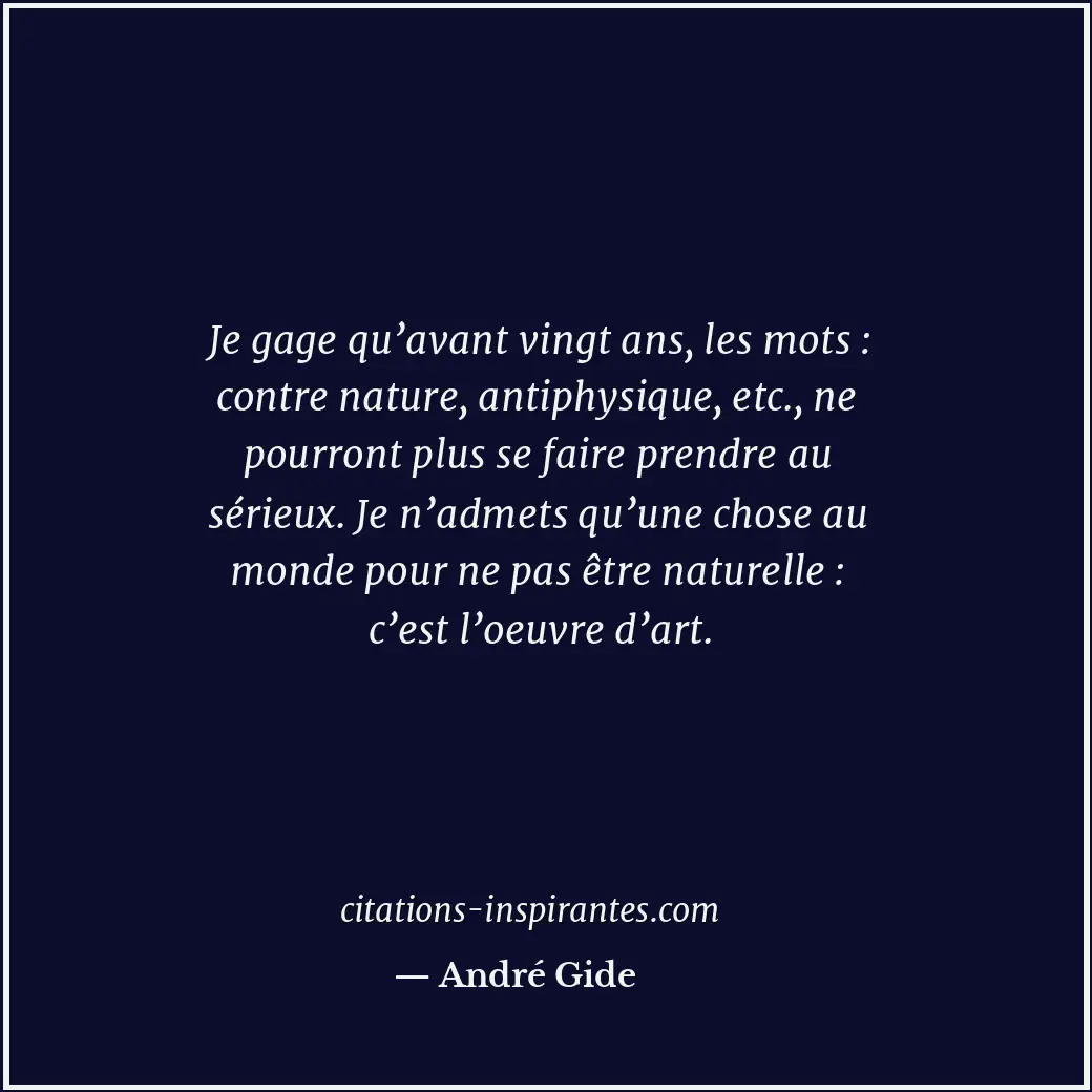 Je gage qu’avant vingt ans, les mots : contre nature, antiphysique, etc., ne pou... Citation de André Gide