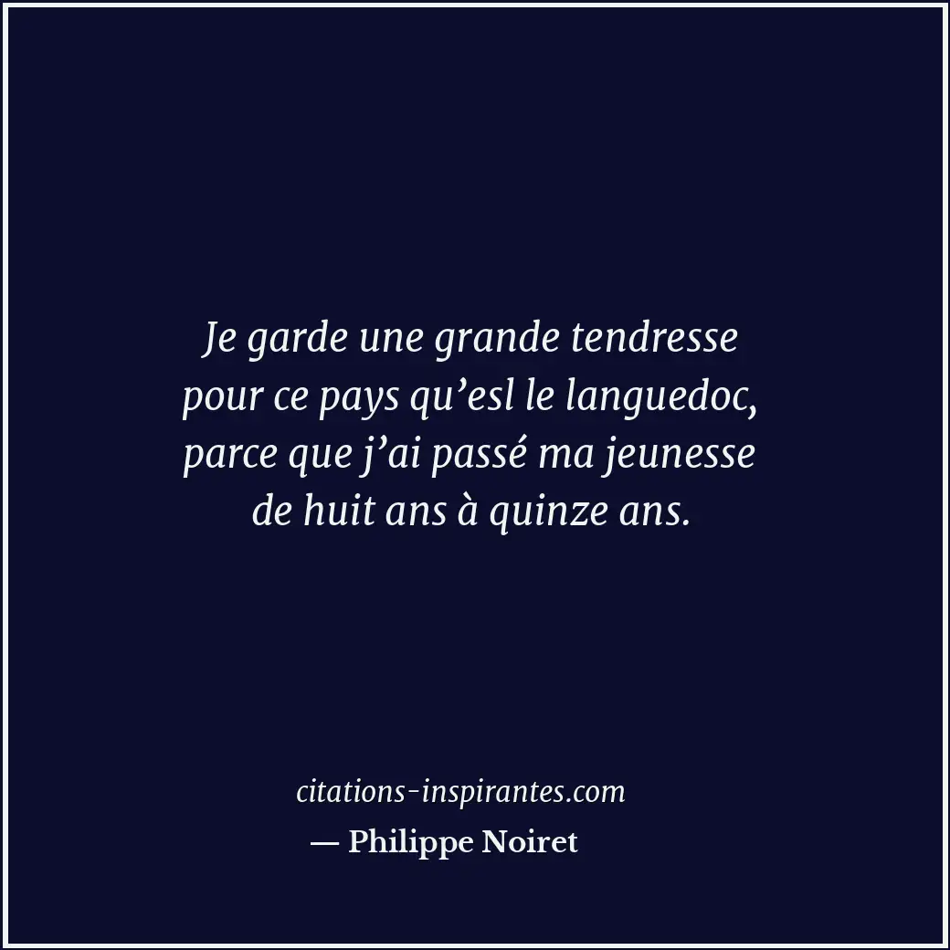 Je garde une grande tendresse pour ce pays qu’esl le languedoc, parce que j’ai p... Citation de Philippe Noiret