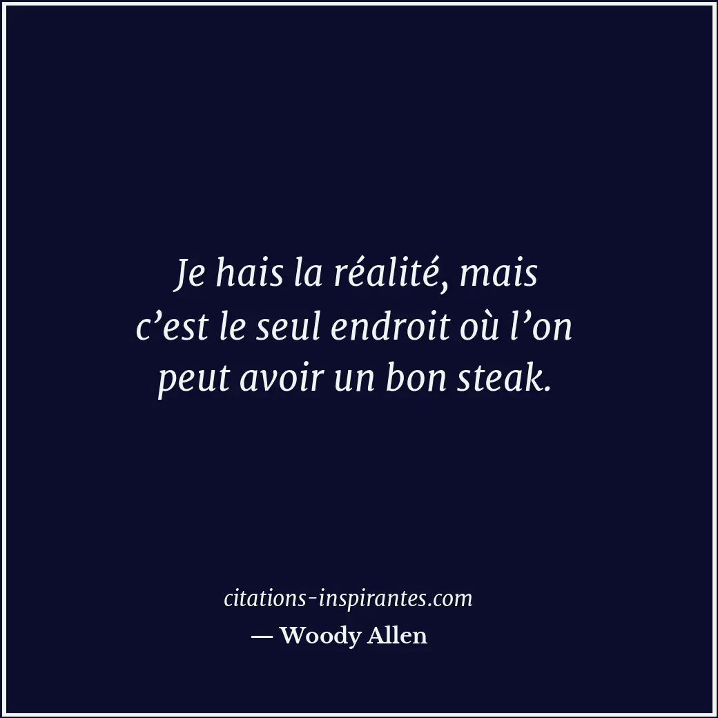 Je hais la réalité, mais c’est le seul endroit où l’on peut avoir un bon steak. Citation de Woody Allen