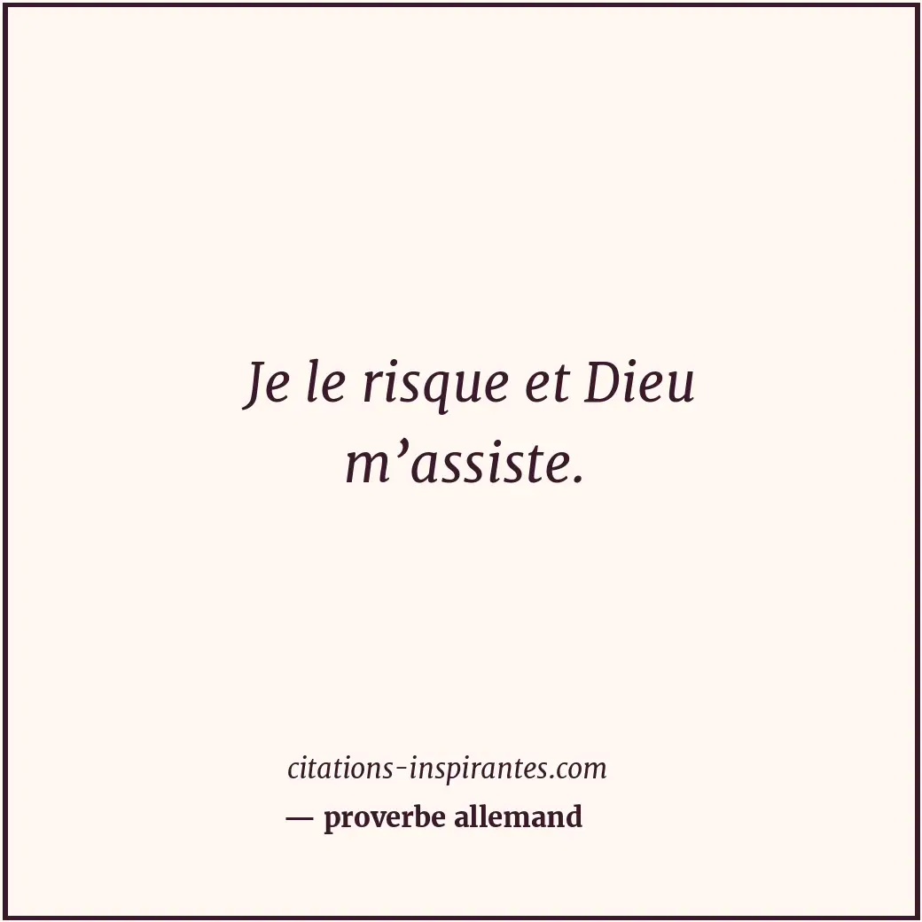 Je le risque et Dieu m’assiste. Citation de proverbe allemand