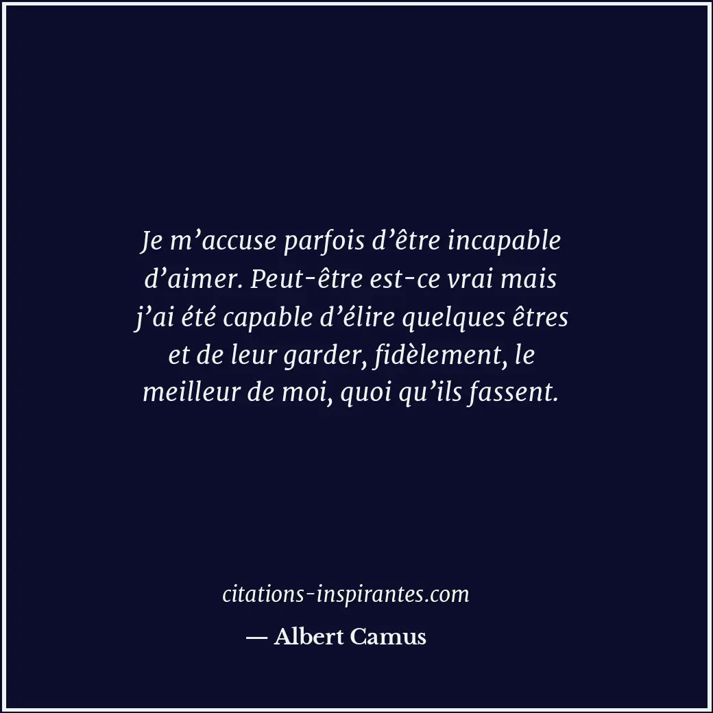 Je m’accuse parfois d’être incapable d’aimer. Peut-être est-ce vrai mais j’ai ét... Citation de Albert Camus