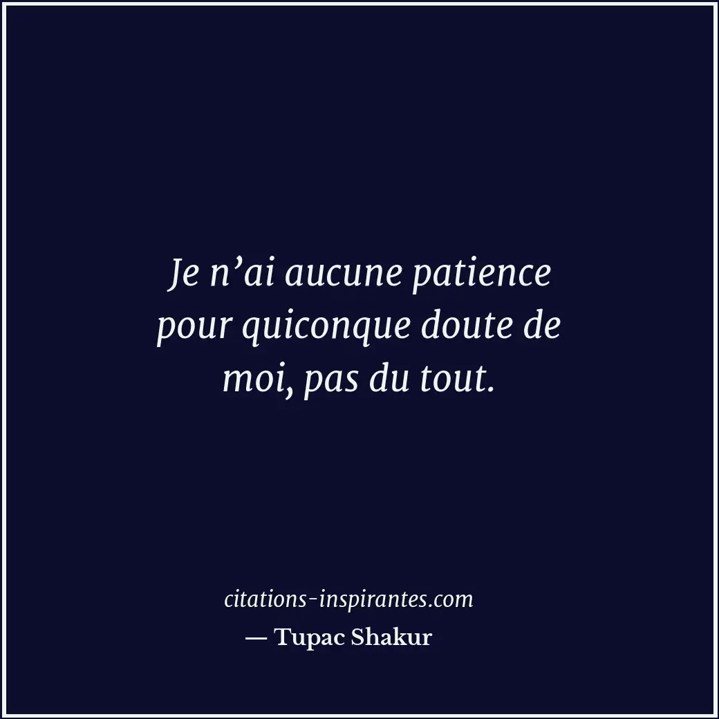 Je n’ai aucune patience pour quiconque doute de moi, pas du tout. Citation de Tupac Shakur