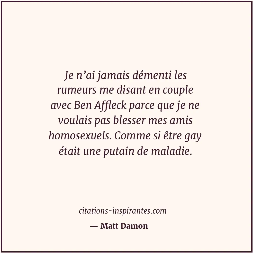 Je n’ai jamais démenti les rumeurs me disant en couple avec Ben Affleck parce qu... Citation de Matt Damon