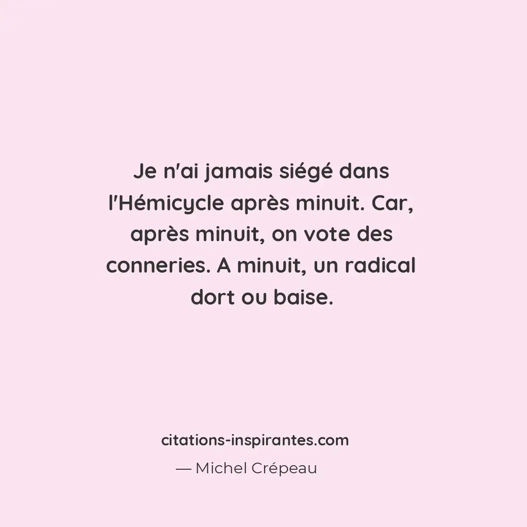 Je n’ai jamais siégé dans l’Hémicycle après minuit. Car, après minuit, on vote d... Citation de Michel Crépeau