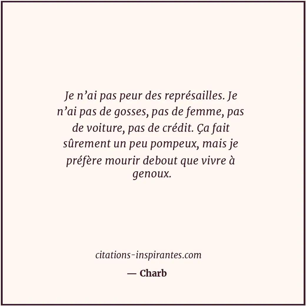 Je n’ai pas peur des représailles. Je n’ai pas de gosses, pas de femme, pas de v... Citation de Charb