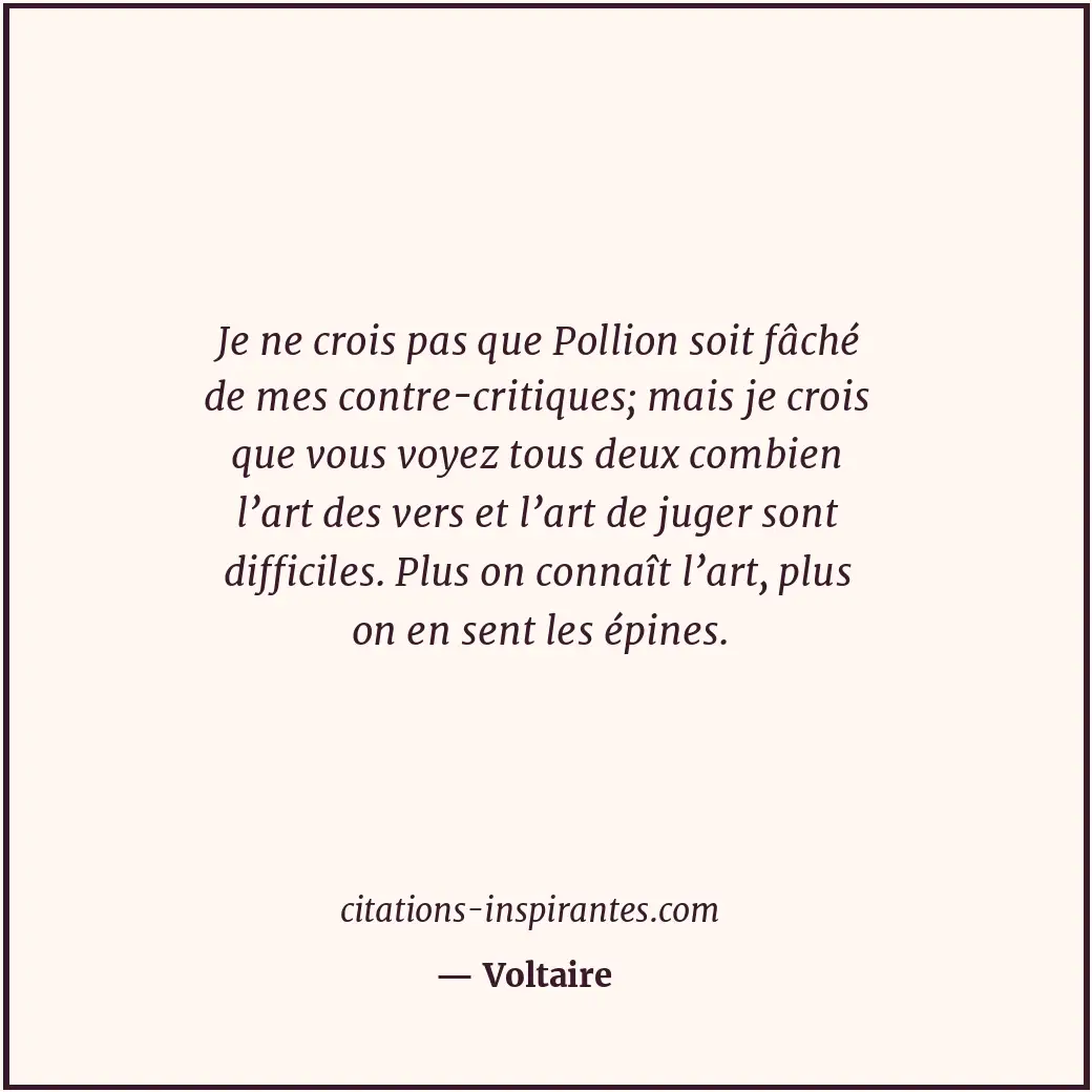 Je ne crois pas que Pollion soit fâché de mes contre-critiques; mais je crois qu... Citation de Voltaire