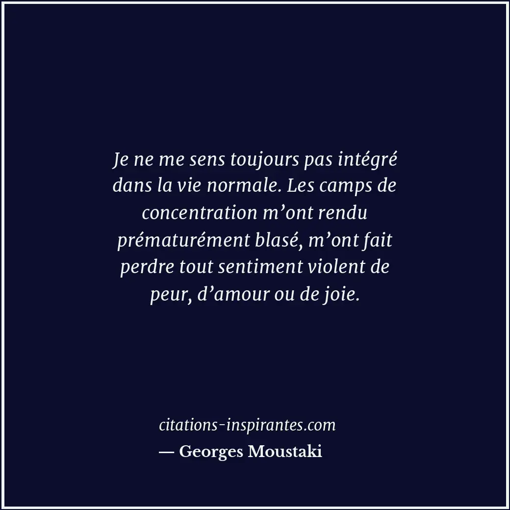 Je ne me sens toujours pas intégré dans la vie normale. Les camps de concentrati... Citation de Georges Moustaki