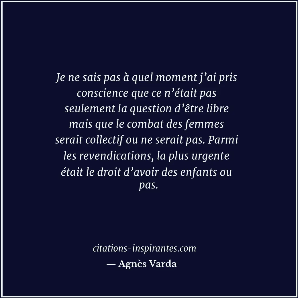 Je ne sais pas à quel moment j’ai pris conscience que ce n’était pas seulement l... Citation de Agnès Varda