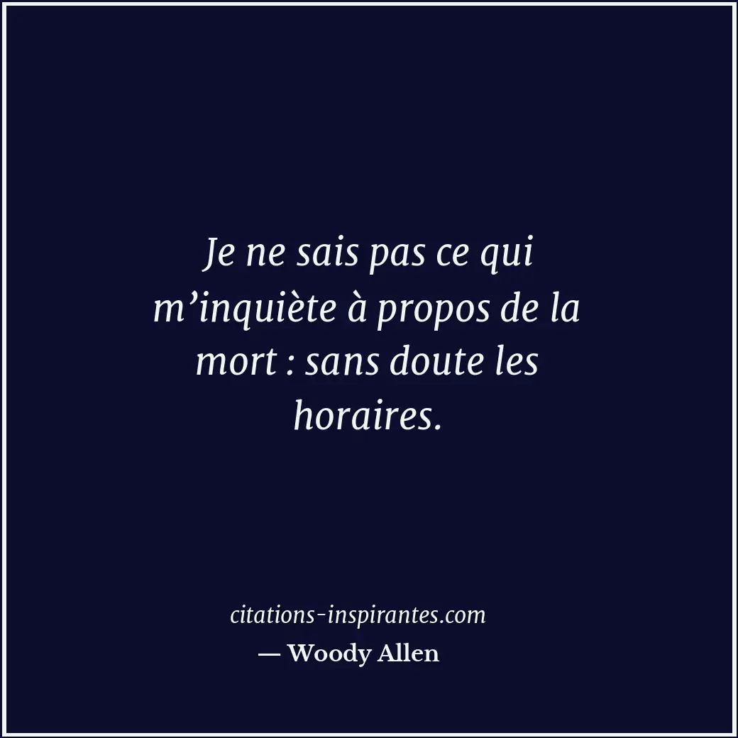 Je ne sais pas ce qui m’inquiète à propos de la mort : sans doute les horaires. Citation de Woody Allen