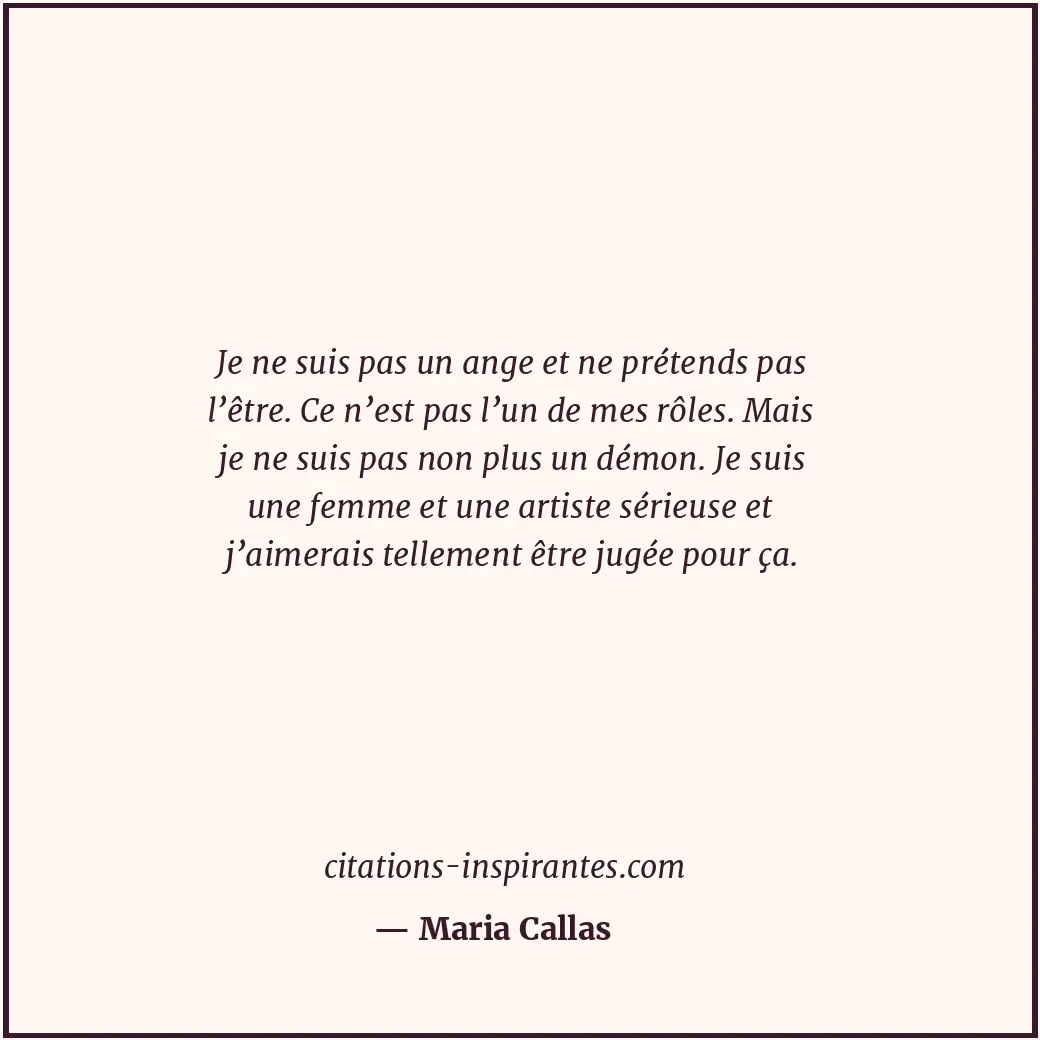 Je ne suis pas un ange et ne prétends pas l’être. Ce n’est pas l’un de mes rôles... Citation de Maria Callas