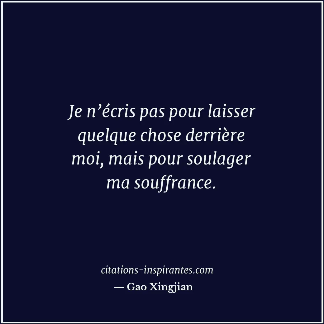 Je n’écris pas pour laisser quelque chose derrière moi, mais pour soulager ma so... Citation de Gao Xingjian