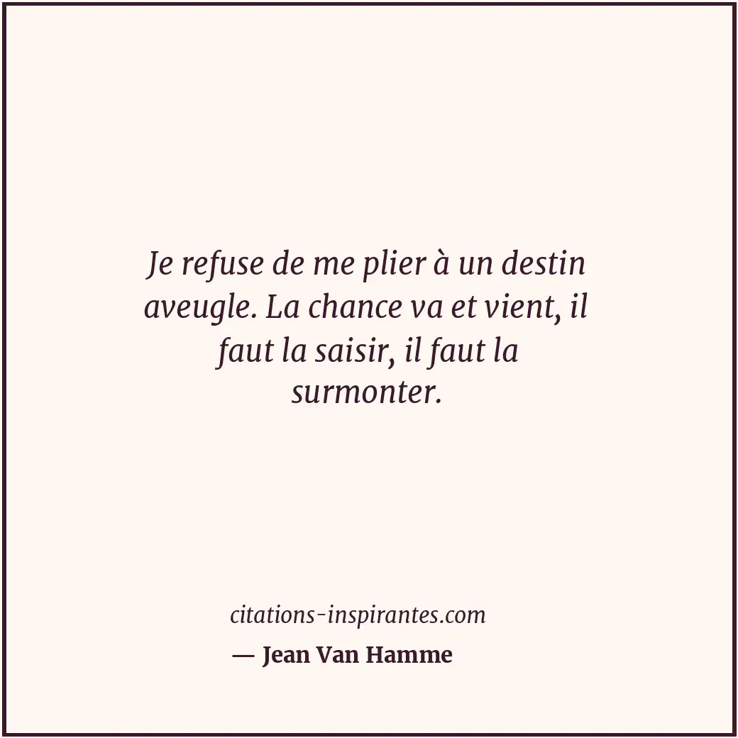 Je refuse de me plier à un destin aveugle. La chance va et vient, il faut la sai... Citation de Jean Van Hamme