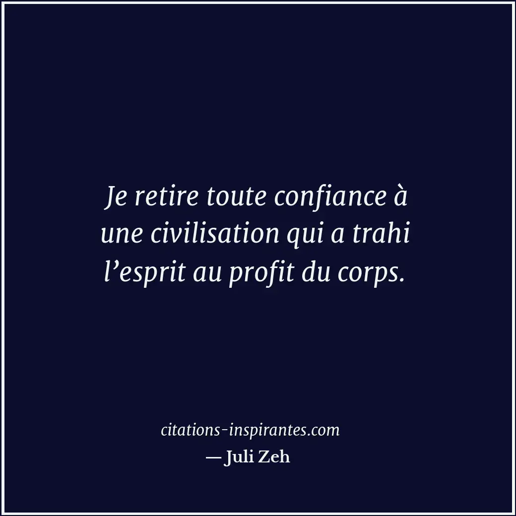 Je retire toute confiance à une civilisation qui a trahi l’esprit au profit du c... Citation de Juli Zeh