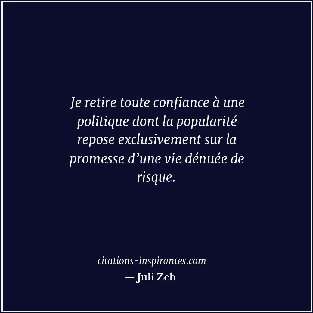 Je retire toute confiance à une politique dont la popularité repose exclusivemen... Citation de Juli Zeh