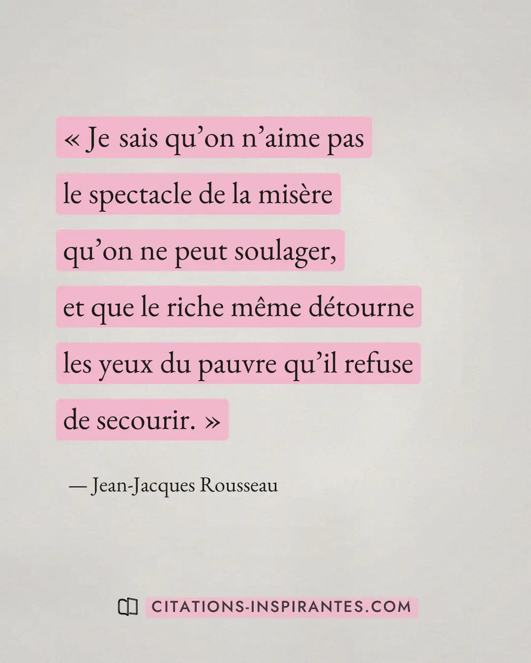« Je sais qu’on n’aime pas le spectacle de la misère qu’on ne peut soulager, et que le riche même détourne les y... » — Jean-Jacques Rousseau