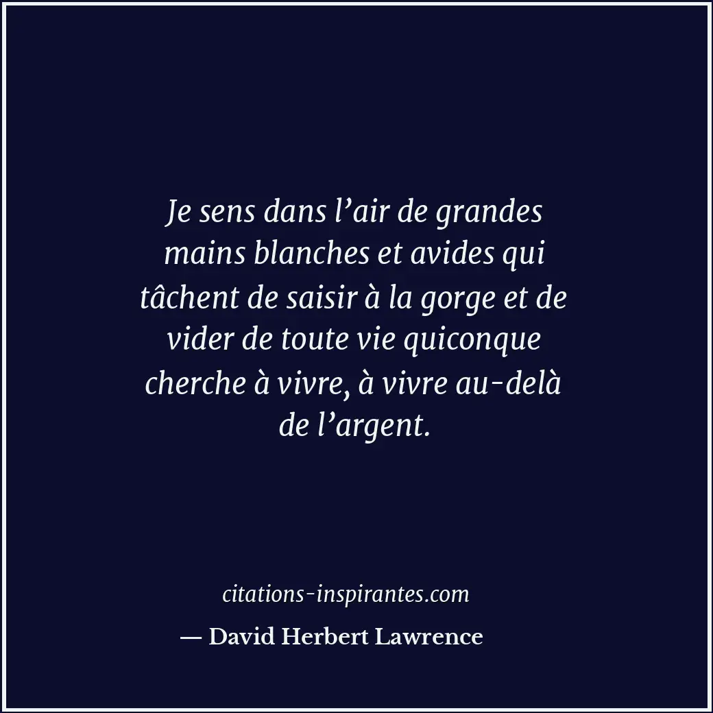 Je sens dans l’air de grandes mains blanches et avides qui tâchent de saisir à l... Citation de David Herbert Lawrence