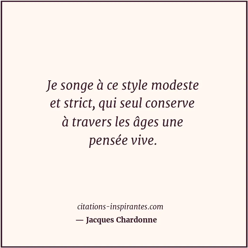 Je songe à ce style modeste et strict, qui seul conserve à travers les âges une... Citation de Jacques Chardonne