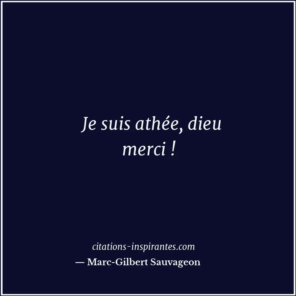 Je suis athée, dieu merci ! Citation de Marc-Gilbert Sauvageon