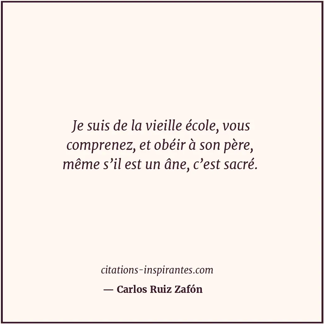 Je suis de la vieille école, vous comprenez, et obéir à son père, même s’il est... Citation de Carlos Ruiz Zafón