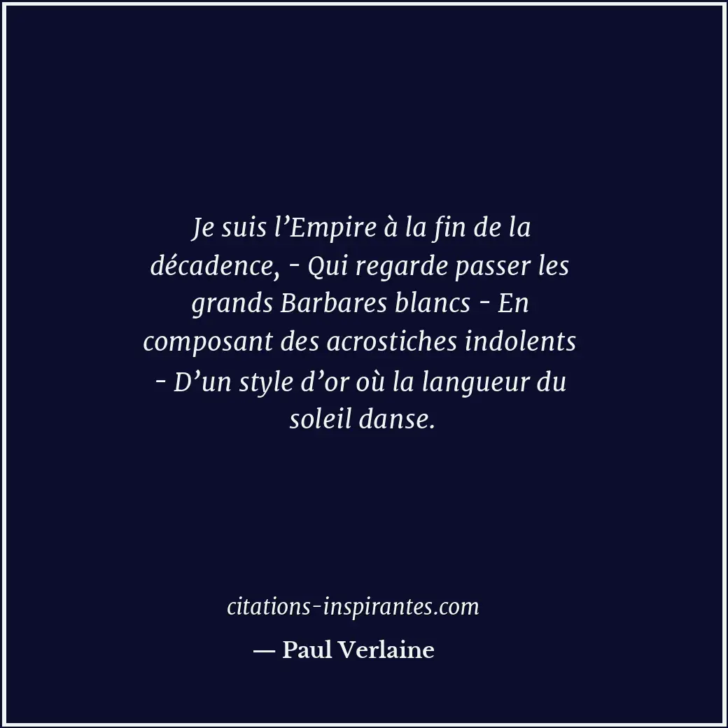Je suis l’Empire à la fin de la décadence, - Qui regarde passer les grands Barba... Citation de Paul Verlaine
