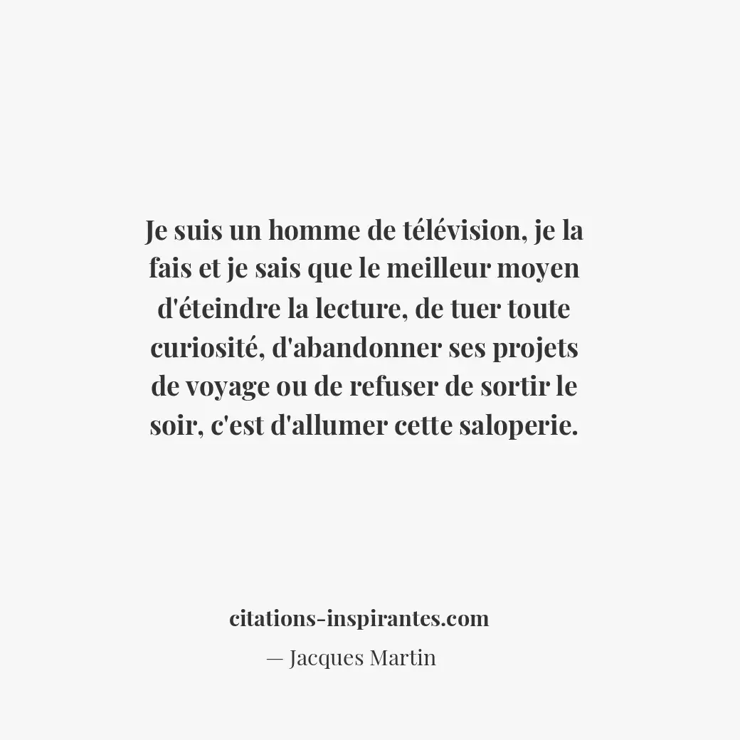 Je suis un homme de télévision, je la fais et je sais que le meilleur moyen d’ét... Citation de Jacques Martin