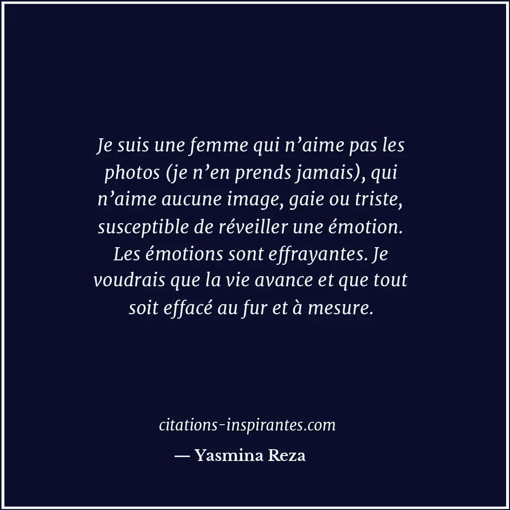 Je suis une femme qui n’aime pas les photos (je n’en prends jamais), qui n’aime... Citation de Yasmina Reza