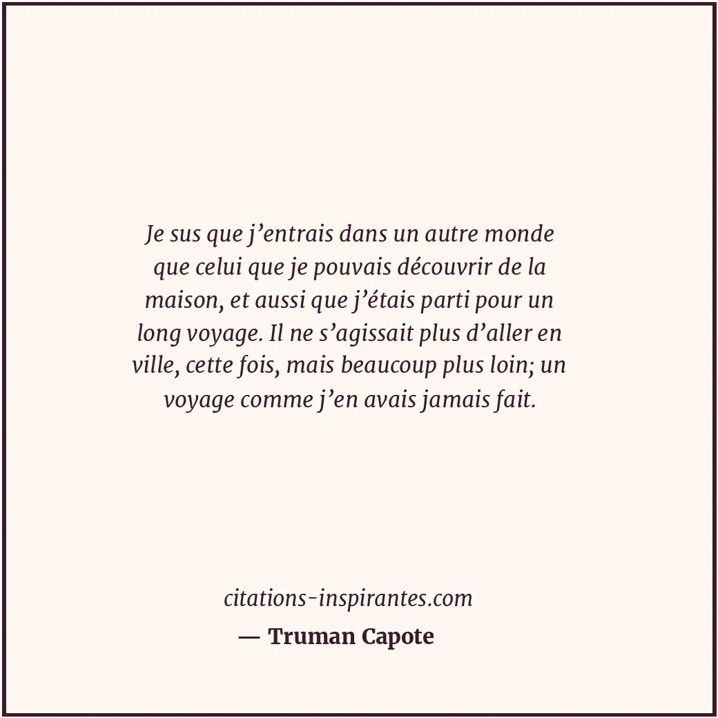 Je sus que j’entrais dans un autre monde que celui que je pouvais découvrir de l... Citation de Truman Capote