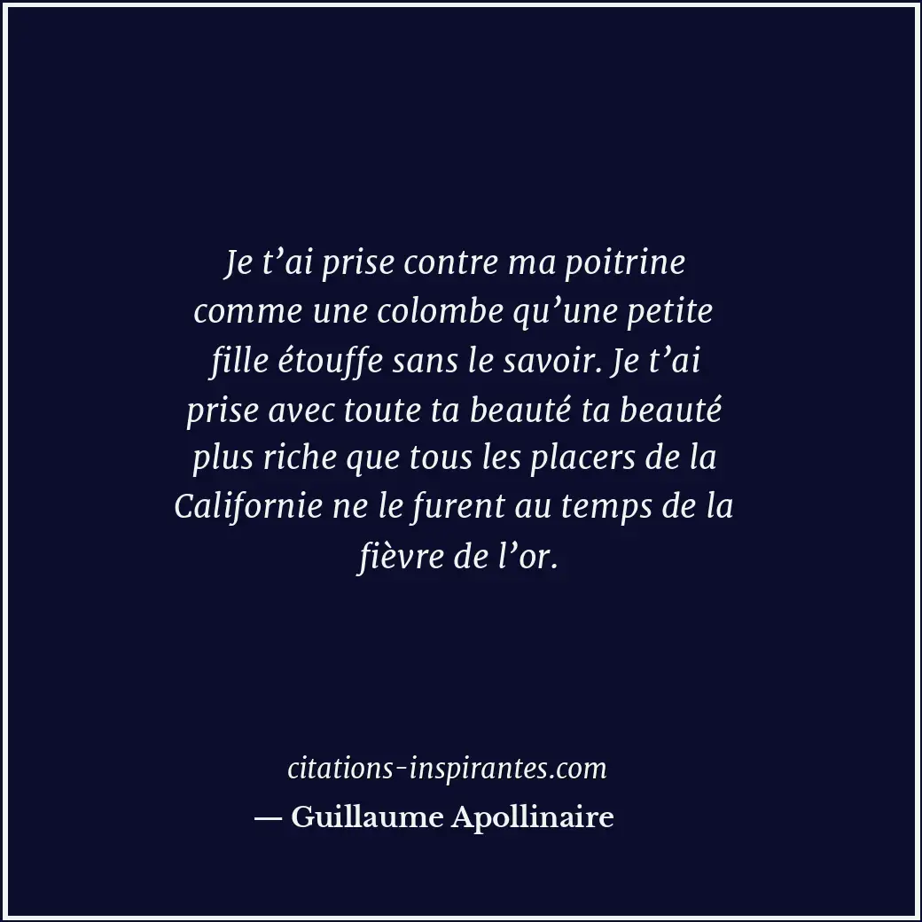Je t’ai prise contre ma poitrine comme une colombe qu’une petite fille étouffe s... Citation de Guillaume Apollinaire