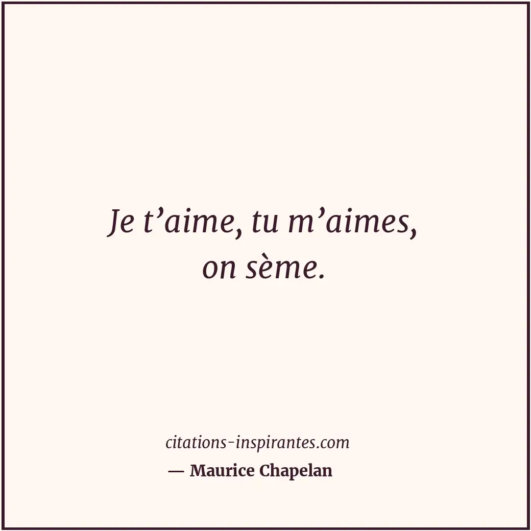 Je t’aime, tu m’aimes, on sème. Citation de Maurice Chapelan