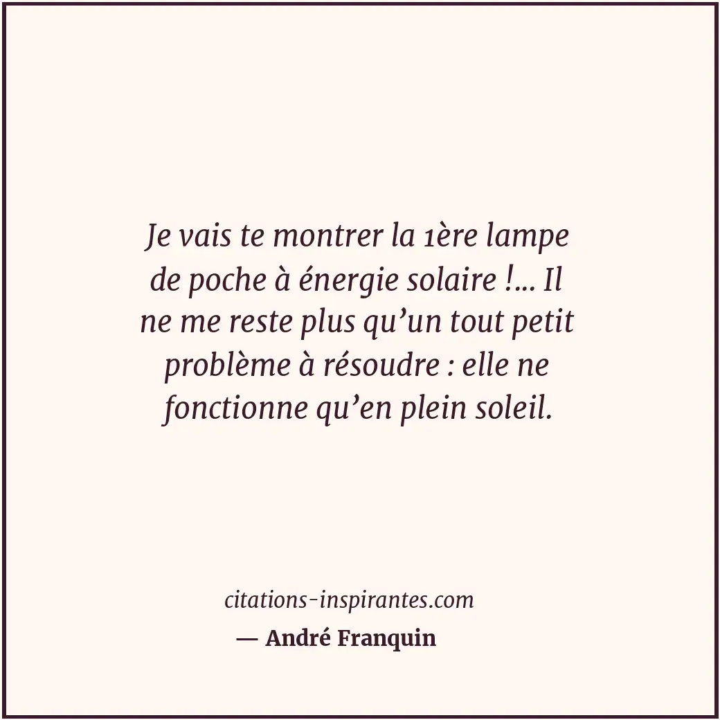 Je vais te montrer la 1ère lampe de poche à énergie solaire !... Il ne me reste... Citation de André Franquin