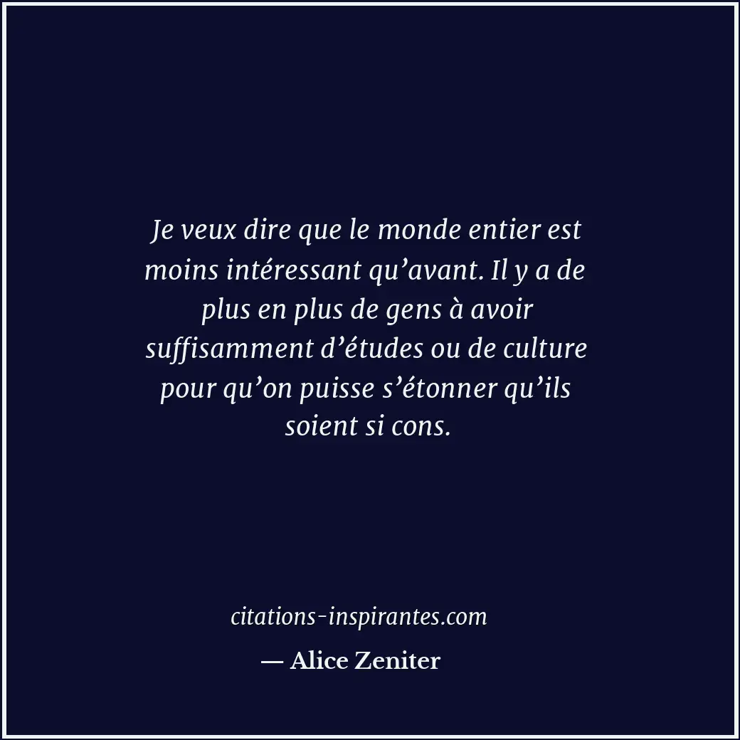 Je veux dire que le monde entier est moins intéressant qu’avant. Il y a de plus... Citation de Alice Zeniter