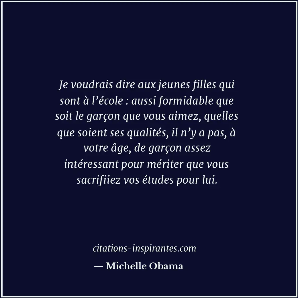 Je voudrais dire aux jeunes filles qui sont à l’école : aussi formidable que soi... Citation de Michelle Obama