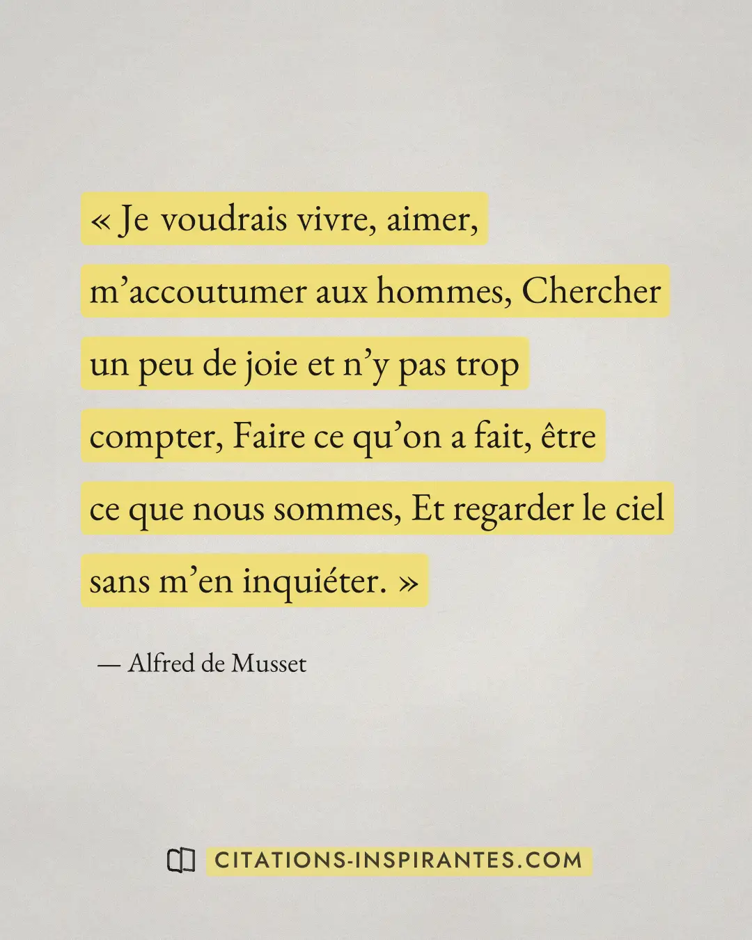 « Je voudrais vivre, aimer, m’accoutumer aux hommes, Chercher un peu de joie et n’y pas trop compter, Faire ce q... » — Alfred de Musset