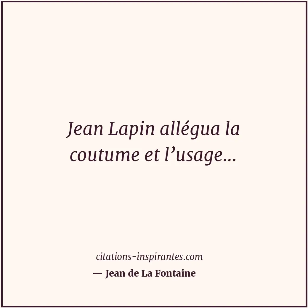 Jean Lapin allégua la coutume et l’usage... Citation de Jean de La Fontaine