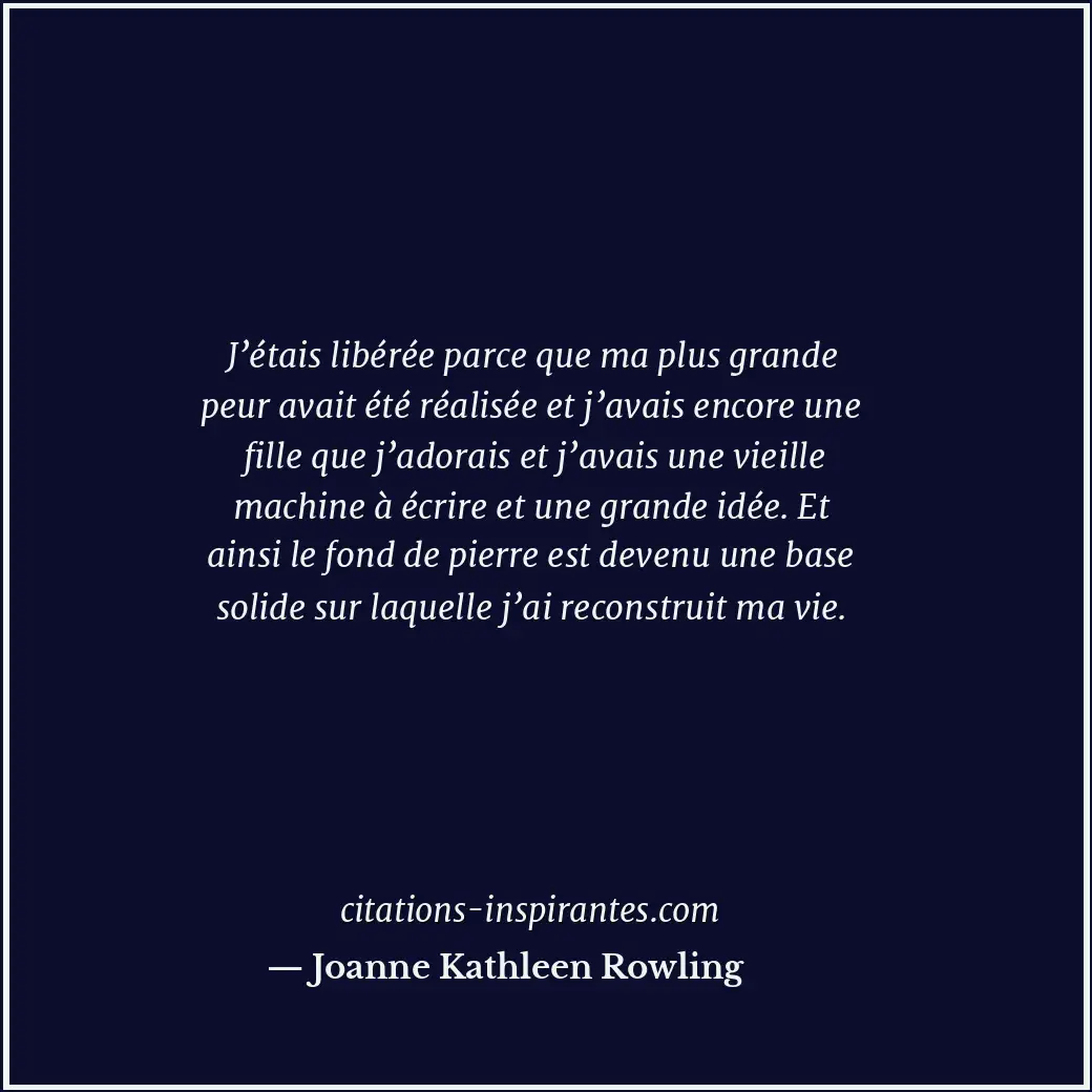J’étais libérée parce que ma plus grande peur avait été réalisée et j’avais enco... Citation de Joanne Kathleen Rowling