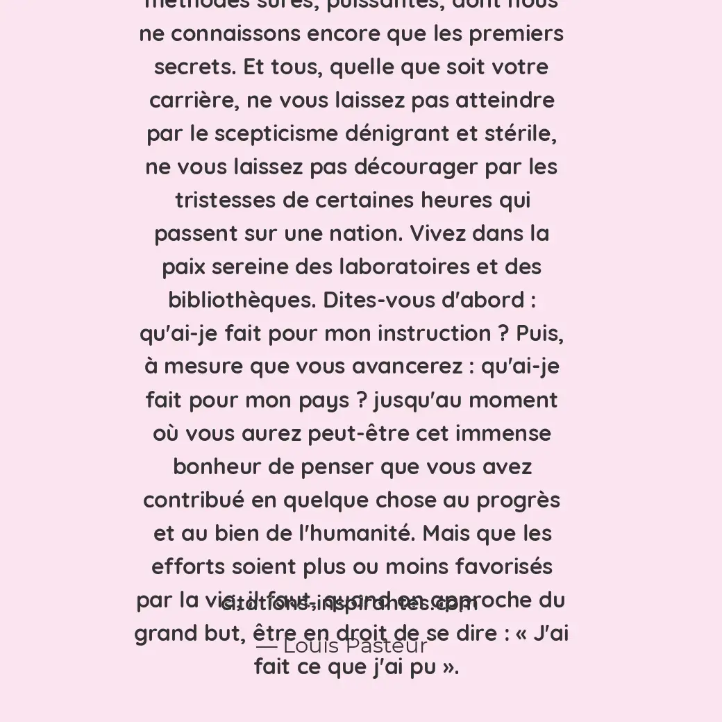 Jeunes gens, confiez-vous à ces méthodes sûres, puissantes, dont nous ne connais... Citation de Louis Pasteur
