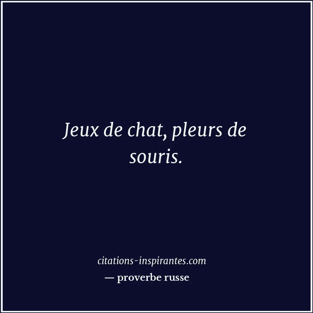 Jeux de chat, pleurs de souris. Citation de proverbe russe