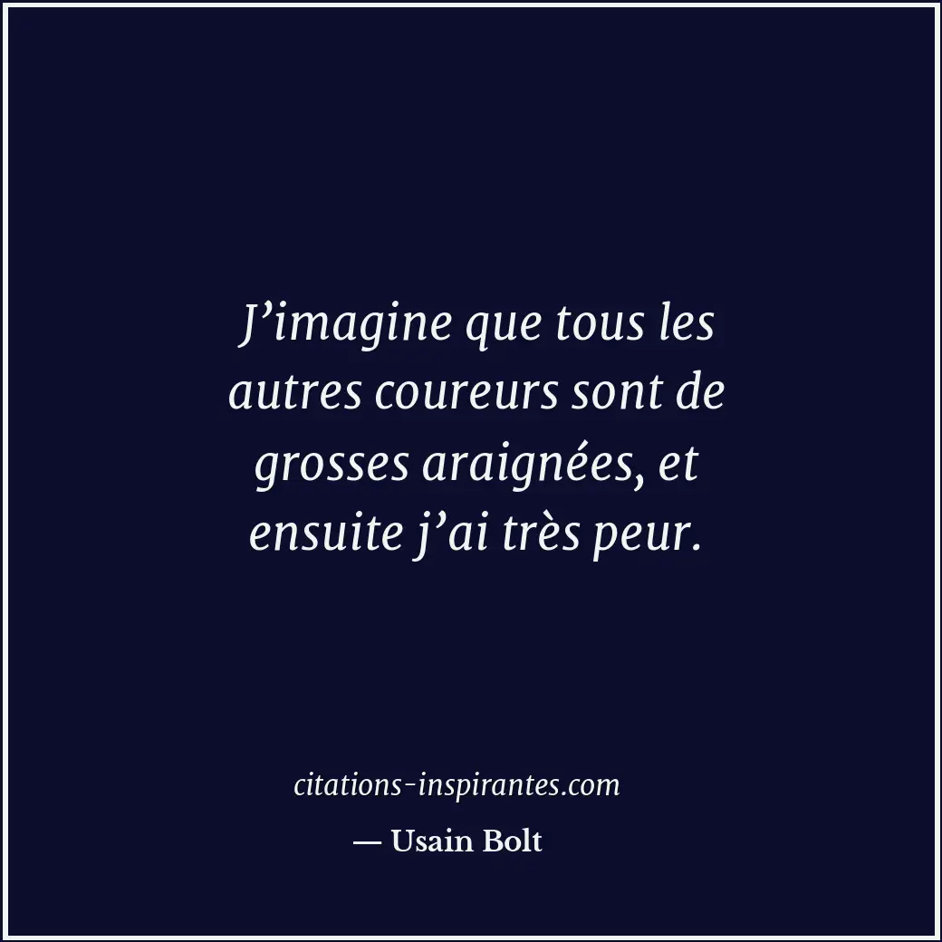 J’imagine que tous les autres coureurs sont de grosses araignées, et ensuite j’a... Citation de Usain Bolt