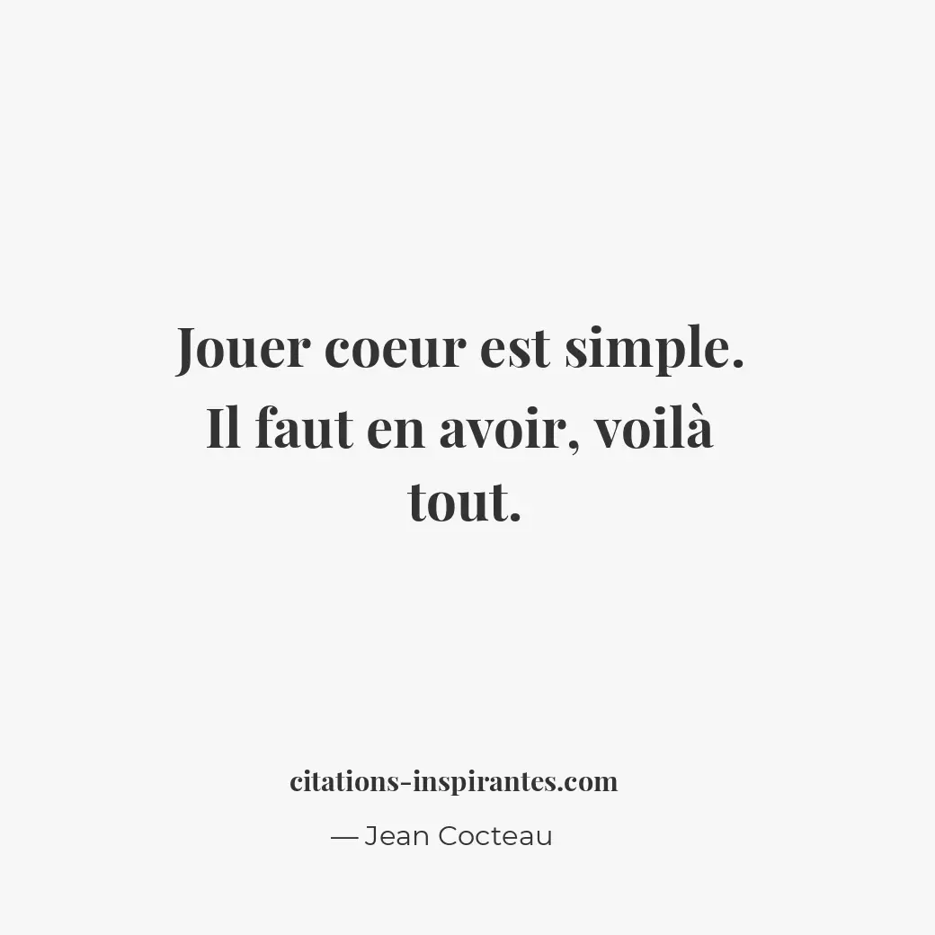 Jouer coeur est simple. Il faut en avoir, voilà tout. Citation de Jean Cocteau
