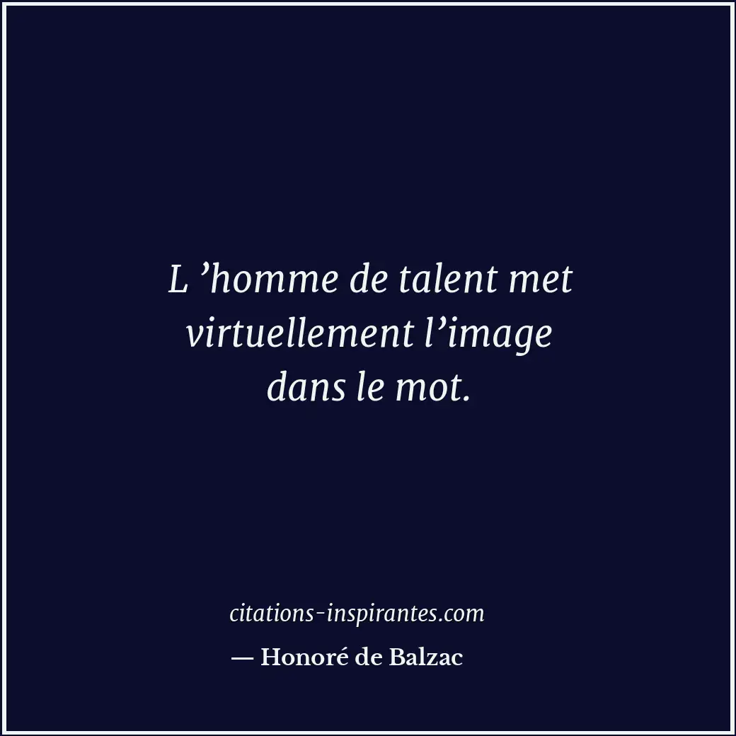 L ’homme de talent met virtuellement l’image dans le mot. Citation de Honoré de Balzac