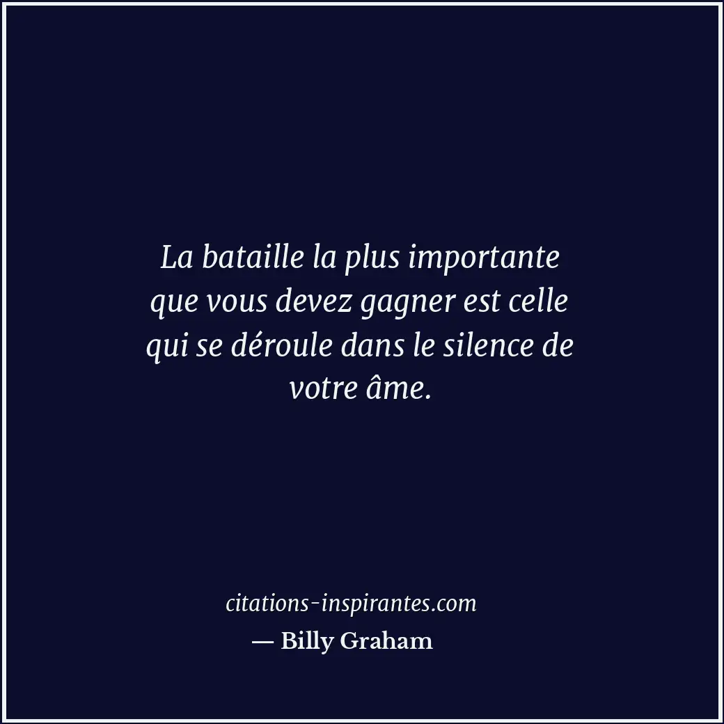 La bataille la plus importante que vous devez gagner est celle qui se déroule da... Citation de Billy Graham