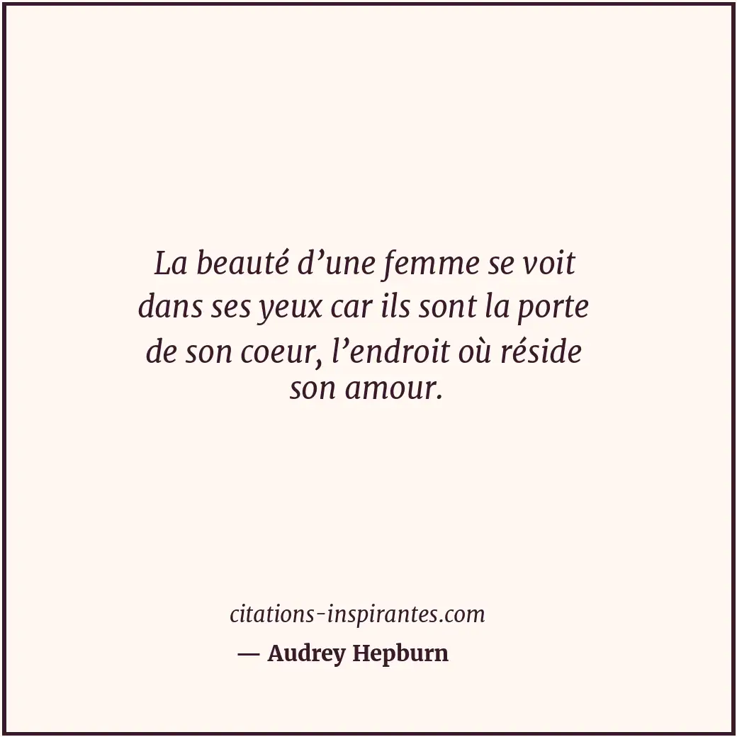 La beauté d’une femme se voit dans ses yeux car ils sont la porte de son coeur,... Citation de Audrey Hepburn
