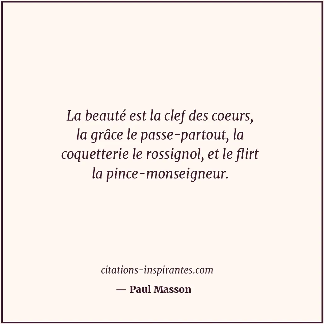 La beauté est la clef des coeurs, la grâce le passe-partout, la coquetterie le r... Citation de Paul Masson