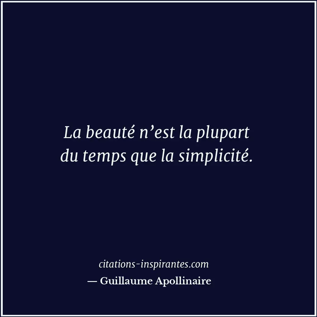 La beauté n’est la plupart du temps que la simplicité. Citation de Guillaume Apollinaire