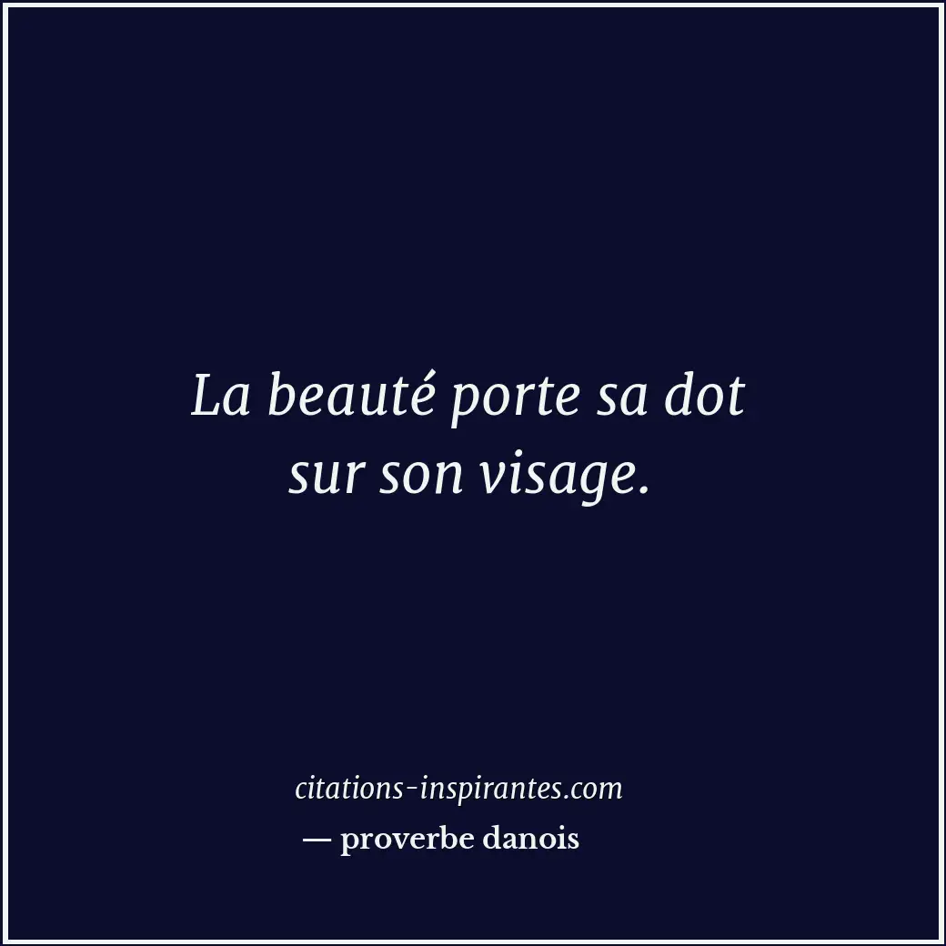 La beauté porte sa dot sur son visage. Citation de proverbe danois