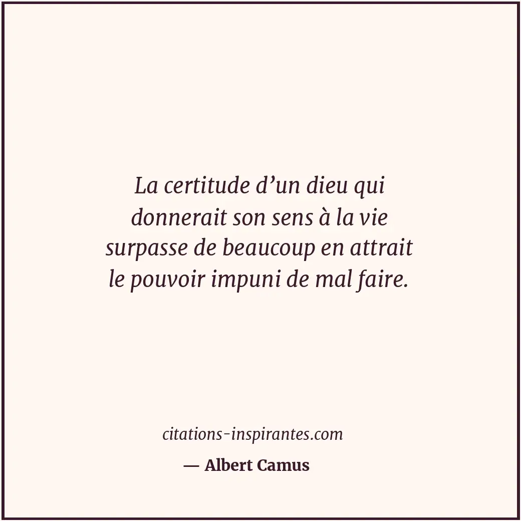 La certitude d’un dieu qui donnerait son sens à la vie surpasse de beaucoup en a... Citation de Albert Camus