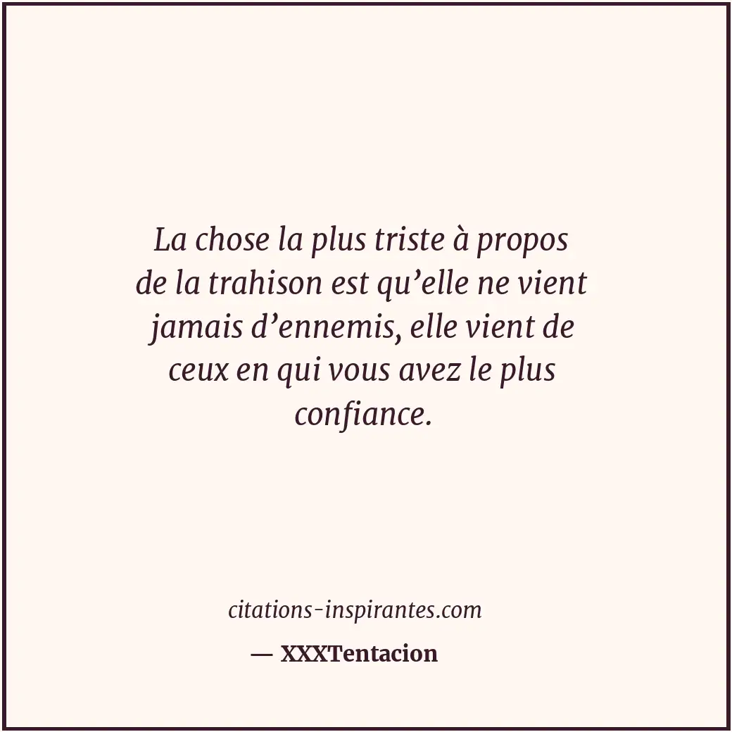 La chose la plus triste à propos de la trahison est qu’elle ne vient jamais d’en... Citation de XXXTentacion