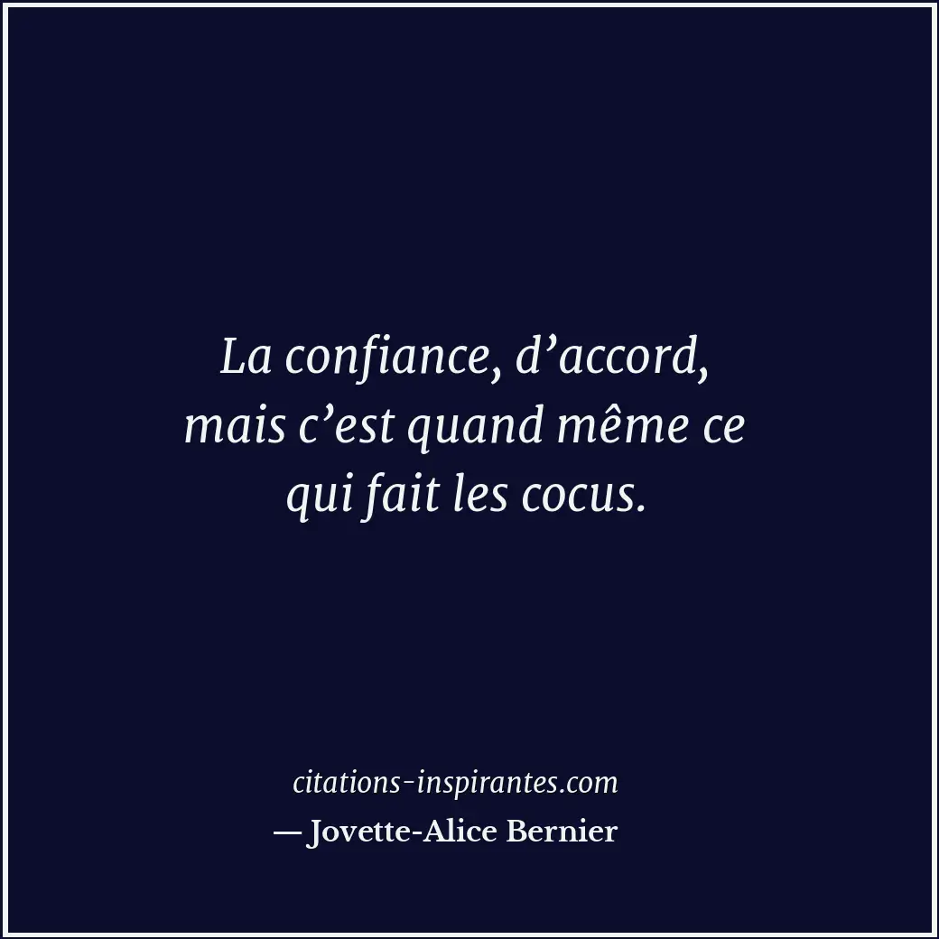 La confiance, d’accord, mais c’est quand même ce qui fait les cocus. Citation de Jovette-Alice Bernier