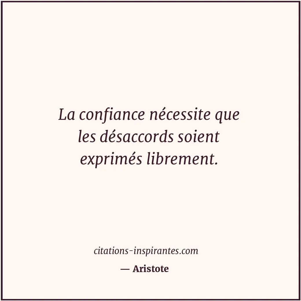 La confiance nécessite que les désaccords soient exprimés librement. Citation de Aristote