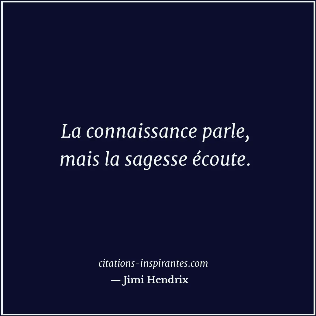 La connaissance parle, mais la sagesse écoute. Citation de Jimi Hendrix